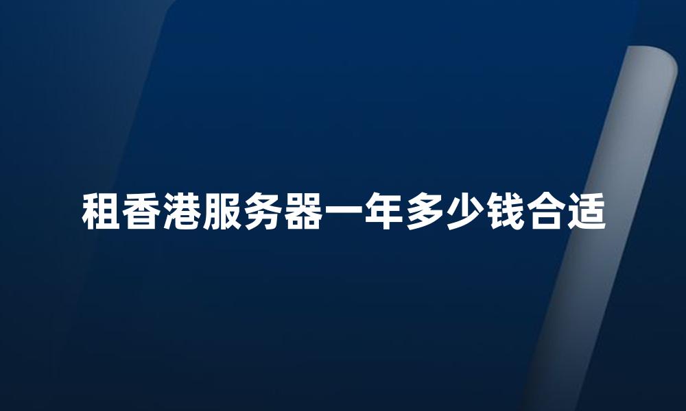 租香港服务器一年多少钱合适