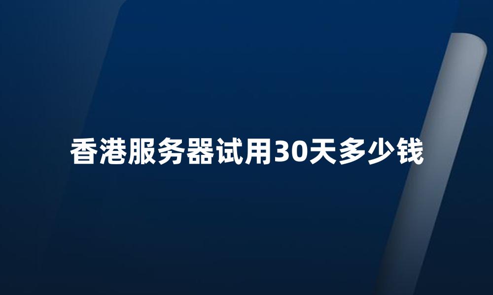 香港服务器试用30天多少钱