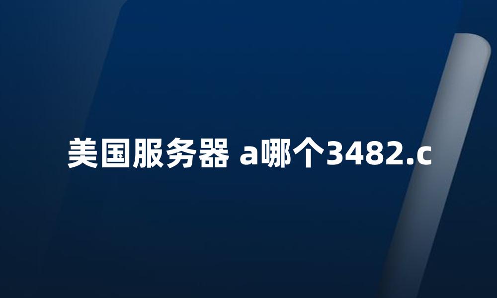 美国服务器 a哪个3482.c