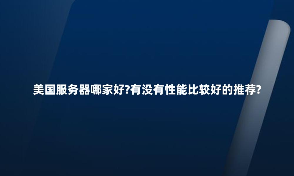 美国服务器哪家好?有没有性能比较好的推荐?