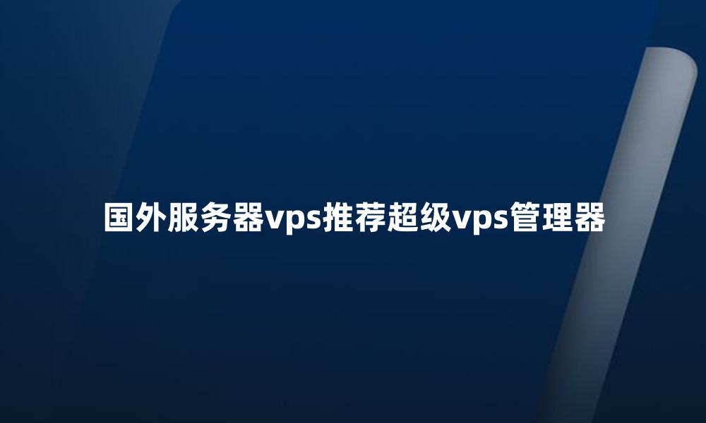 国外服务器vps推荐超级vps管理器