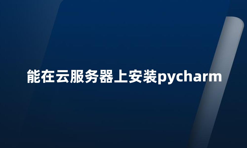 能在云服务器上安装pycharm