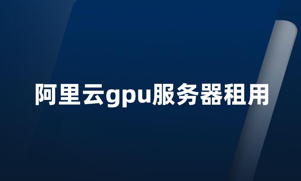 阿里云gpu服务器租用