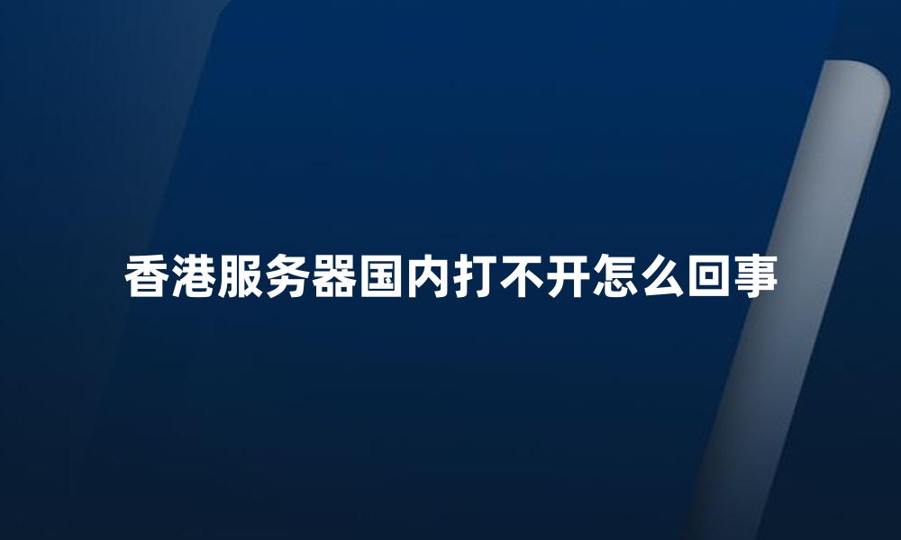 香港服务器国内打不开怎么回事