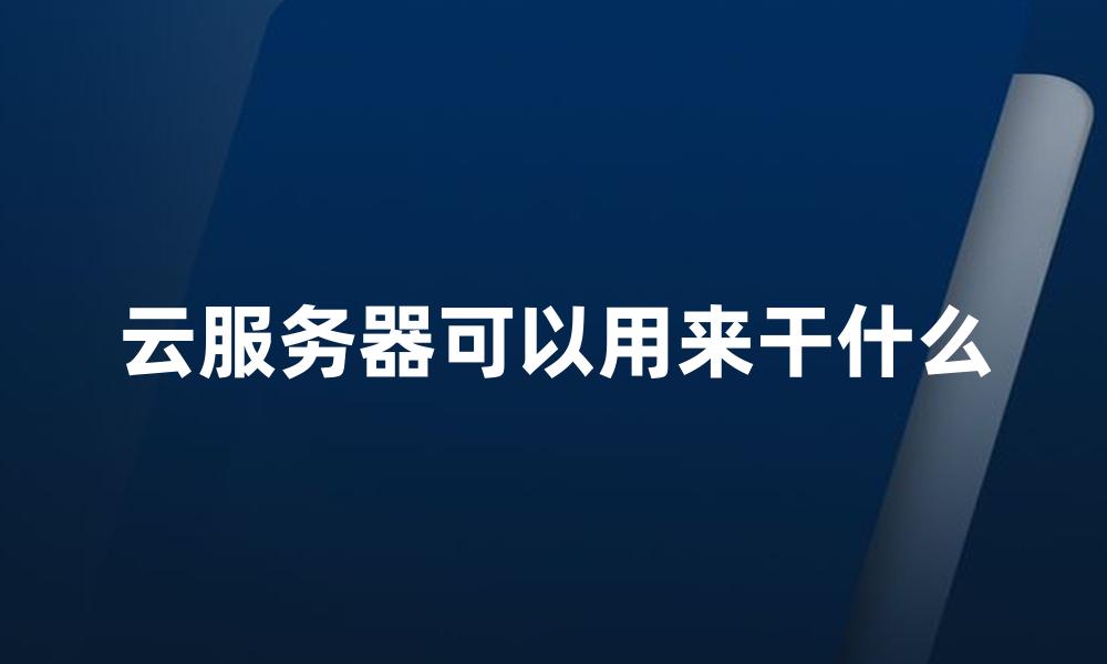 云服务器可以用来干什么