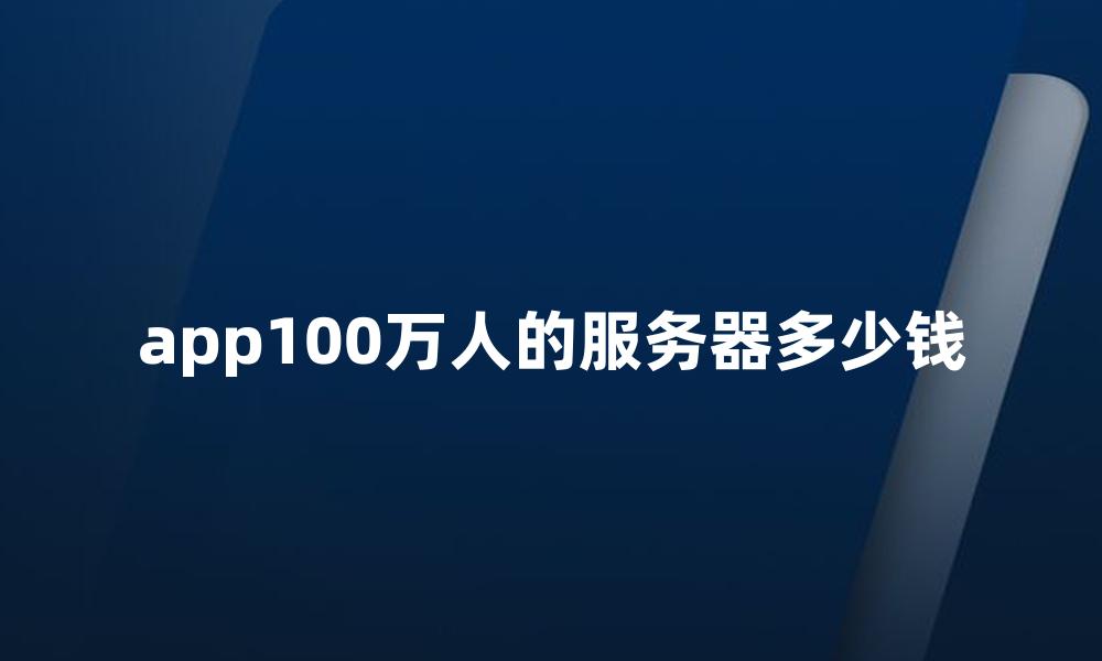 app100万人的服务器多少钱