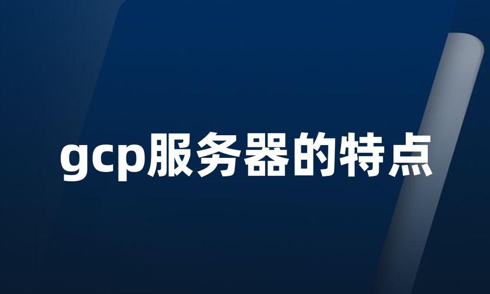 gcp服务器的特点