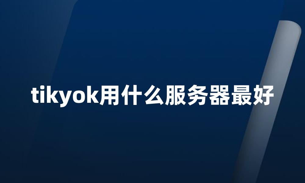 tikyok用什么服务器最好