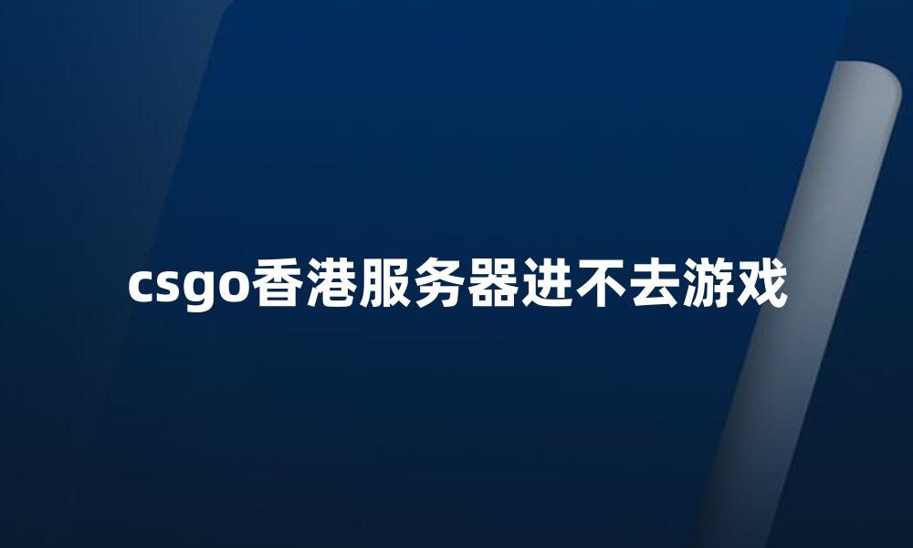 csgo香港服务器进不去游戏