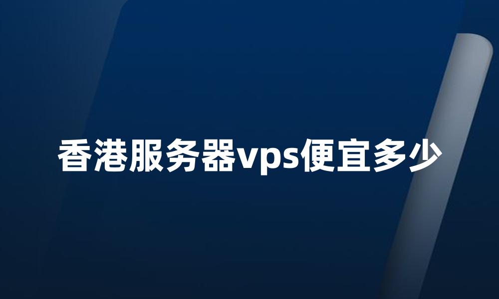 香港服务器vps便宜多少