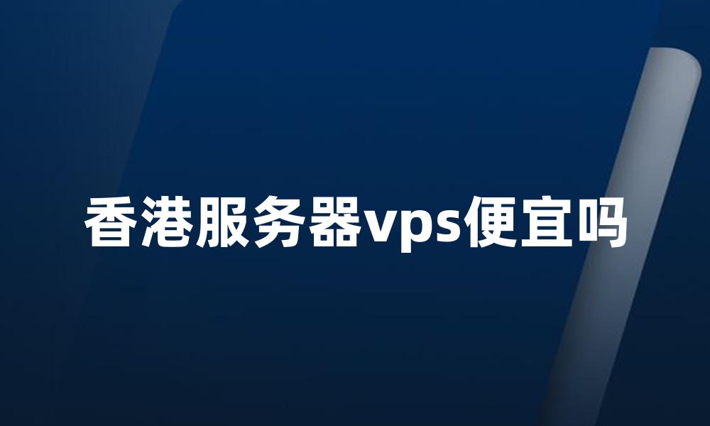 香港服务器vps便宜吗